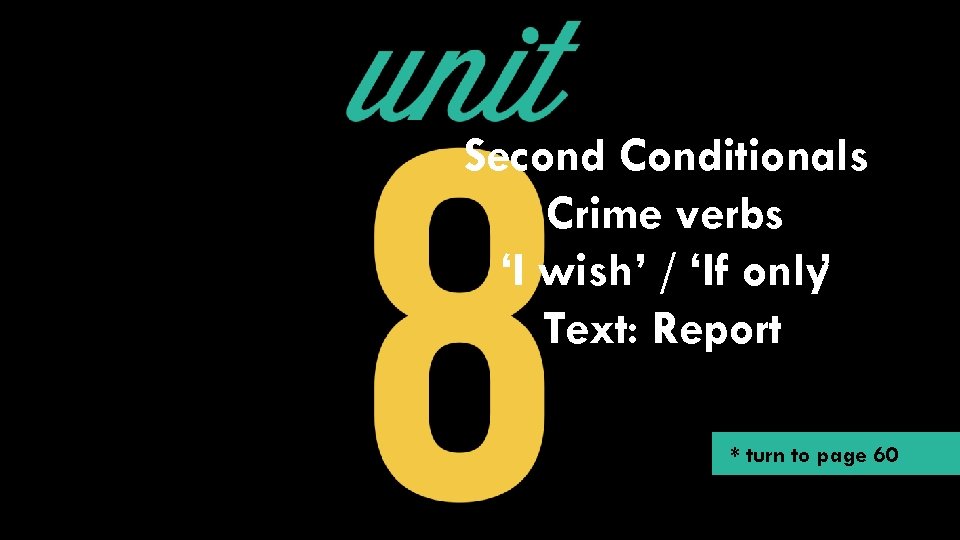 Second Conditionals Crime verbs ‘I wish’ / ‘If only’ Text: Report * turn to