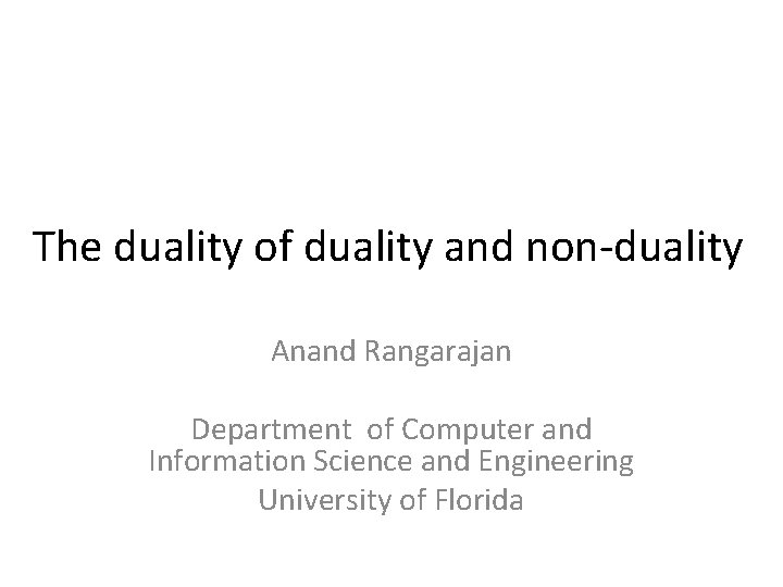 The duality of duality and non-duality Anand Rangarajan Department of Computer and Information Science