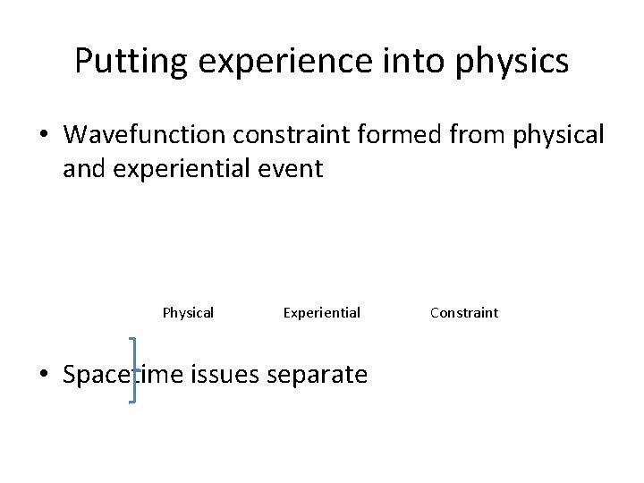 Putting experience into physics • Wavefunction constraint formed from physical and experiential event Physical