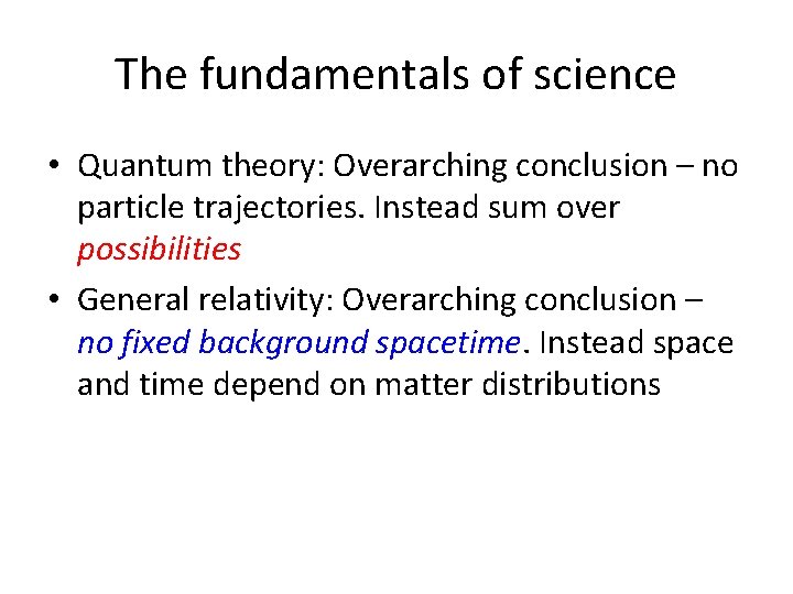 The fundamentals of science • Quantum theory: Overarching conclusion – no particle trajectories. Instead