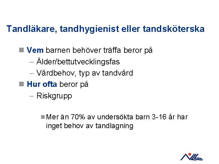 Tandläkare, tandhygienist eller tandsköterska n Vem barnen behöver träffa beror på – Ålder/bettutvecklingsfas –