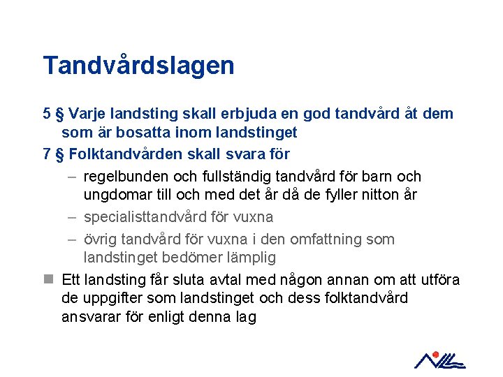 Tandvårdslagen 5 § Varje landsting skall erbjuda en god tandvård åt dem som är