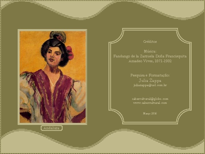 Créditos Música: Fandango de la Zarzuela Doña Francisquita Amadeo Vives, 1871 -1932 Pesquisa e
