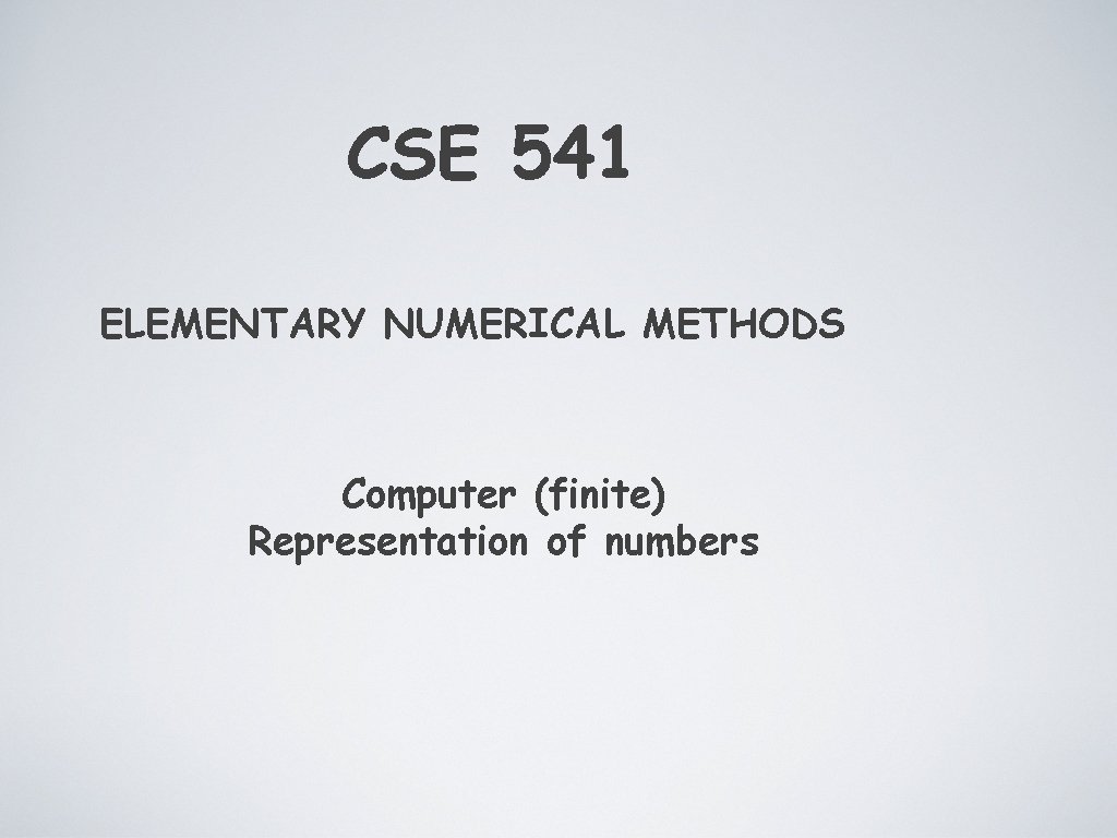 CSE 541 ELEMENTARY NUMERICAL METHODS Computer (finite) Representation of numbers 