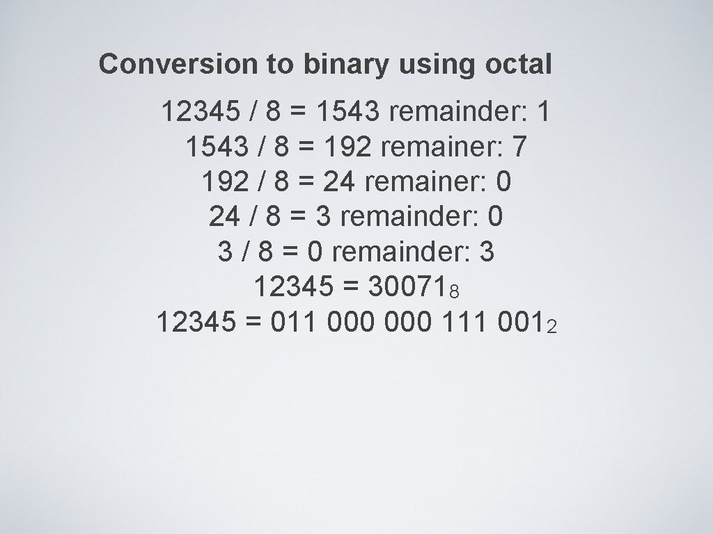 Conversion to binary using octal 12345 / 8 = 1543 remainder: 1 1543 /