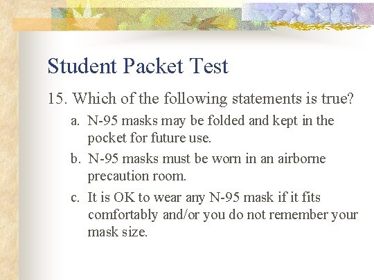 Student Packet Test 15. Which of the following statements is true? a. N-95 masks