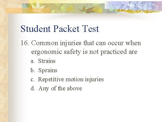 Student Packet Test 16. Common injuries that can occur when ergonomic safety is not
