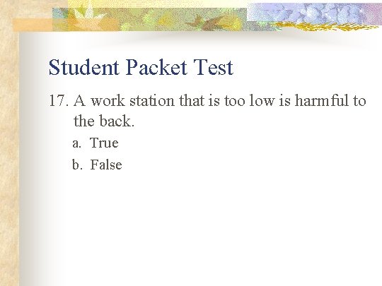 Student Packet Test 17. A work station that is too low is harmful to