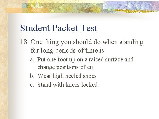 Student Packet Test 18. One thing you should do when standing for long periods
