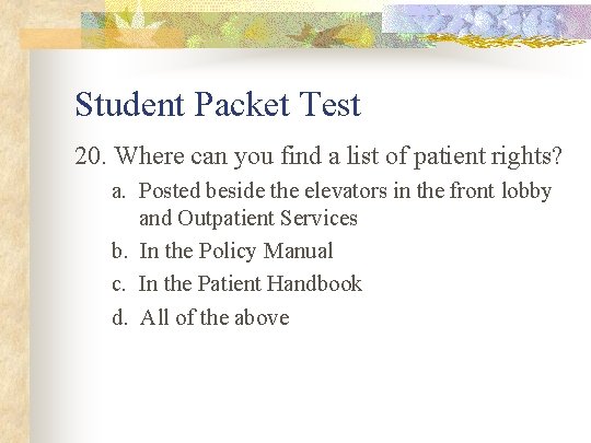 Student Packet Test 20. Where can you find a list of patient rights? a.
