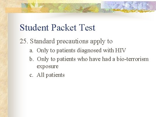 Student Packet Test 25. Standard precautions apply to a. Only to patients diagnosed with