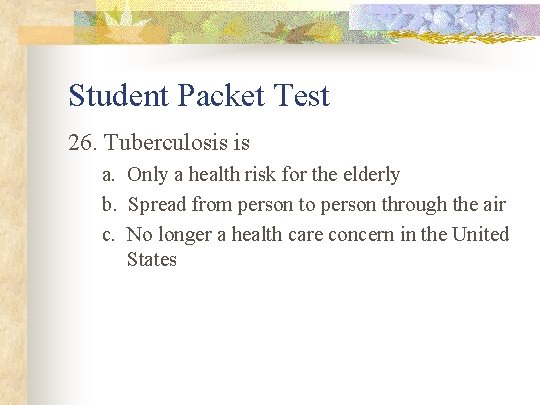Student Packet Test 26. Tuberculosis is a. Only a health risk for the elderly