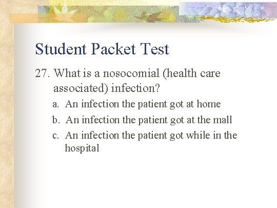Student Packet Test 27. What is a nosocomial (health care associated) infection? a. An