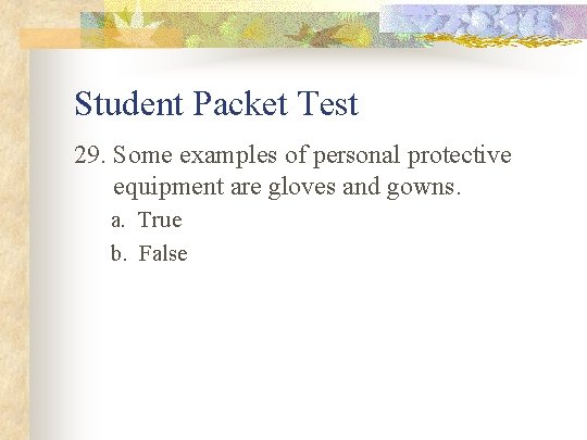Student Packet Test 29. Some examples of personal protective equipment are gloves and gowns.