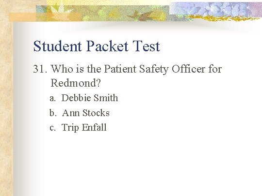 Student Packet Test 31. Who is the Patient Safety Officer for Redmond? a. Debbie