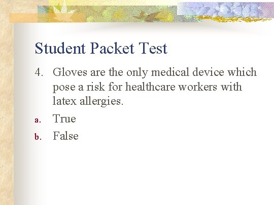 Student Packet Test 4. Gloves are the only medical device which pose a risk