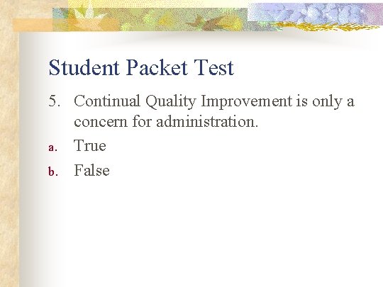 Student Packet Test 5. Continual Quality Improvement is only a concern for administration. a.