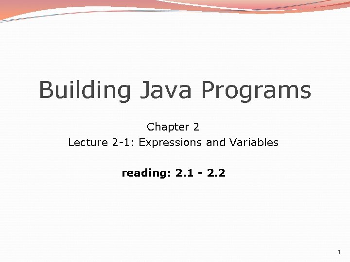 Building Java Programs Chapter 2 Lecture 2 -1: Expressions and Variables reading: 2. 1
