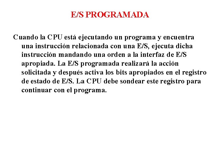 E/S PROGRAMADA Cuando la CPU está ejecutando un programa y encuentra una instrucción relacionada E/S PROGRAMADA Cuando la CPU está ejecutando un programa y encuentra una instrucción relacionada