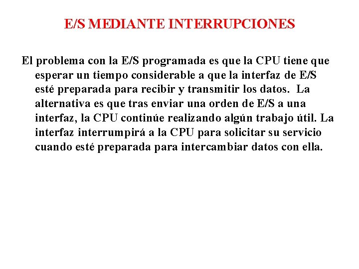 E/S MEDIANTE INTERRUPCIONES El problema con la E/S programada es que la CPU tiene E/S MEDIANTE INTERRUPCIONES El problema con la E/S programada es que la CPU tiene