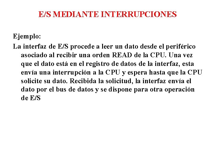 E/S MEDIANTE INTERRUPCIONES Ejemplo: La interfaz de E/S procede a leer un dato desde E/S MEDIANTE INTERRUPCIONES Ejemplo: La interfaz de E/S procede a leer un dato desde