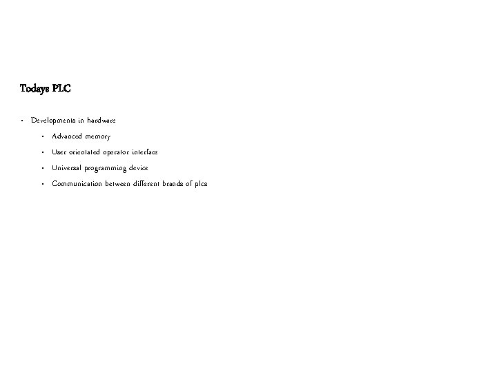 Todays PLC • Developments in hardware • Advanced memory • User orientated operator interface