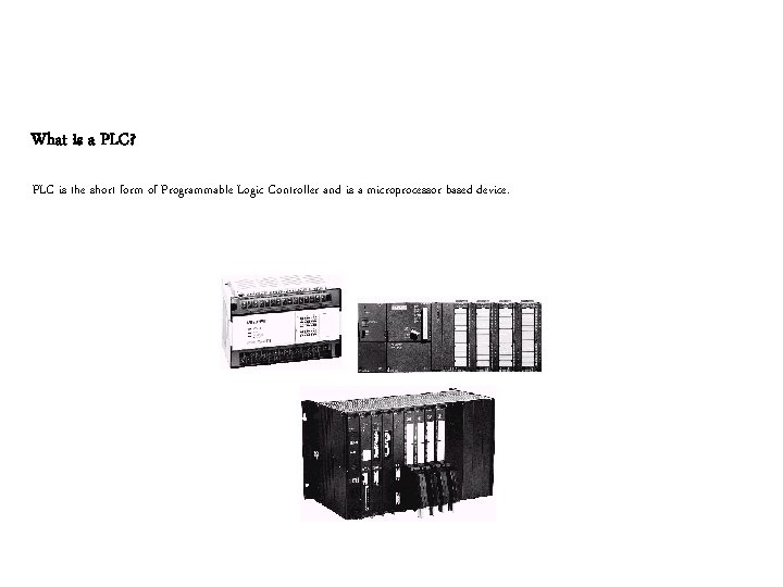 What is a PLC? PLC is the short form of Programmable Logic Controller and