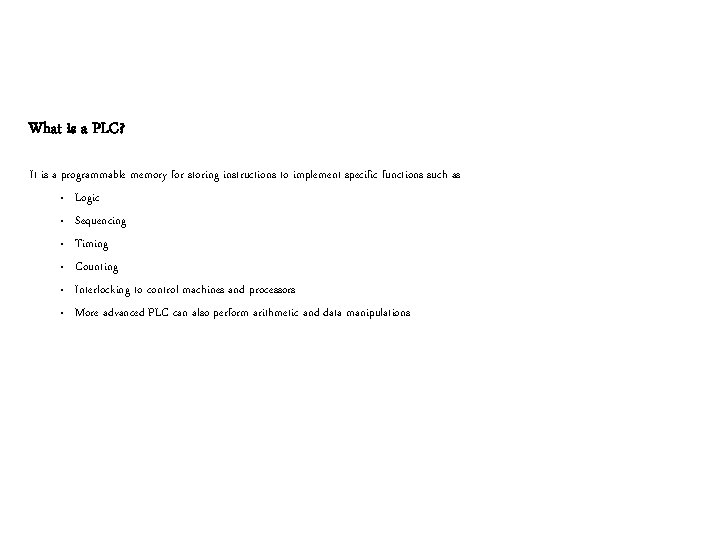 What is a PLC? It is a programmable memory for storing instructions to implement