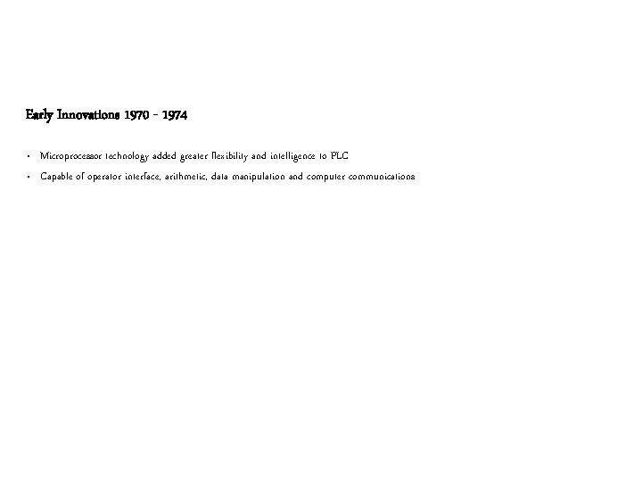Early Innovations 1970 - 1974 • • Microprocessor technology added greater flexibility and intelligence