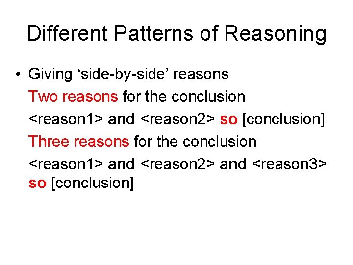 Different Patterns of Reasoning • Giving ‘side-by-side’ reasons Two reasons for the conclusion <reason