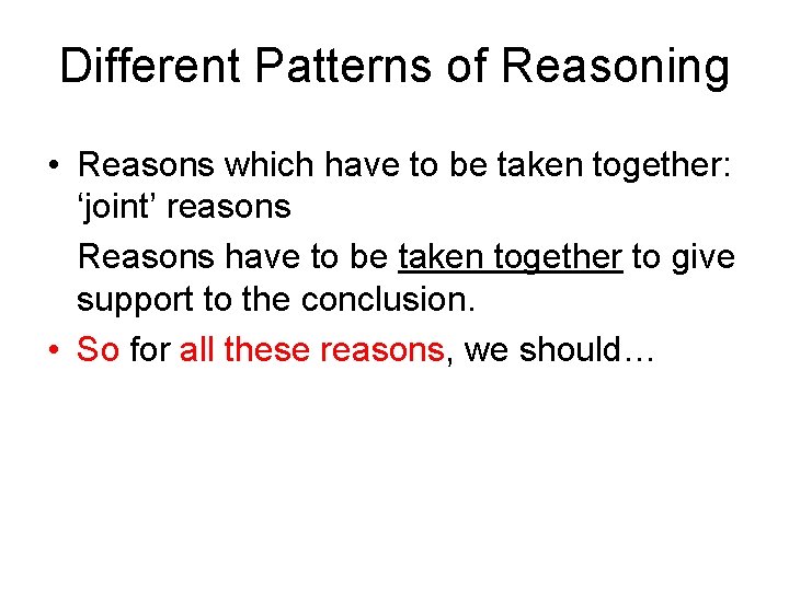 Different Patterns of Reasoning • Reasons which have to be taken together: ‘joint’ reasons