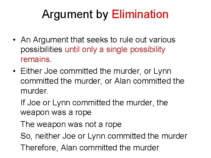 Argument by Elimination • An Argument that seeks to rule out various possibilities until