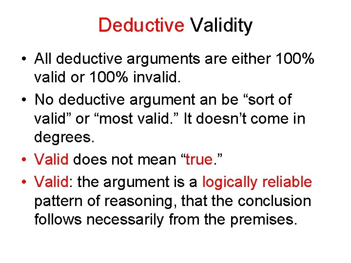 Deductive Validity • All deductive arguments are either 100% valid or 100% invalid. •