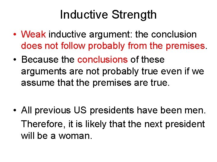 Inductive Strength • Weak inductive argument: the conclusion does not follow probably from the