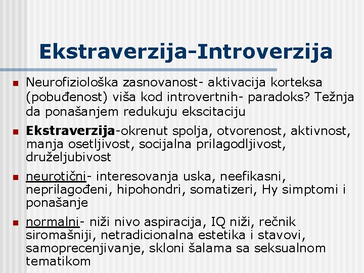 Ekstraverzija-Introverzija n Neurofiziološka zasnovanost- aktivacija korteksa (pobuđenost) viša kod introvertnih- paradoks? Težnja da ponašanjem