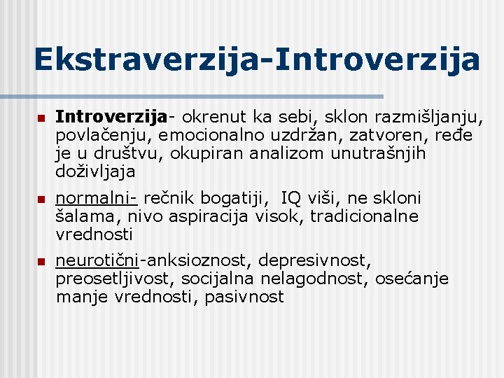 Ekstraverzija-Introverzija n Introverzija- okrenut ka sebi, sklon razmišljanju, povlačenju, emocionalno uzdržan, zatvoren, ređe je