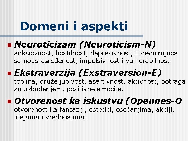 Domeni i aspekti n Neuroticizam (Neuroticism-N) anksioznost, hostilnost, depresivnost, uznemirujuća samousresređenost, impulsivnost i vulnerabilnost.