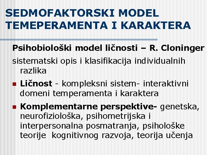 SEDMOFAKTORSKI MODEL TEMEPERAMENTA I KARAKTERA Psihobiološki model ličnosti – R. Cloninger sistematski opis i