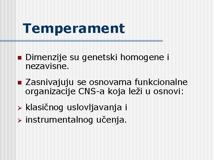 Temperament n Dimenzije su genetski homogene i nezavisne. n Zasnivajuju se osnovama funkcionalne organizacije