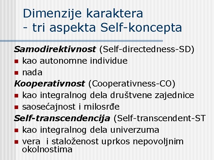 Dimenzije karaktera - tri aspekta Self-koncepta Samodirektivnost (Self-directedness-SD) n kao autonomne individue n nada