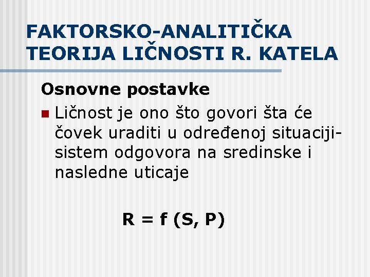 FAKTORSKO-ANALITIČKA TEORIJA LIČNOSTI R. KATELA Osnovne postavke n Ličnost je ono što govori šta