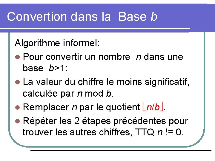 Convertion dans la Base b Algorithme informel: l Pour convertir un nombre n dans