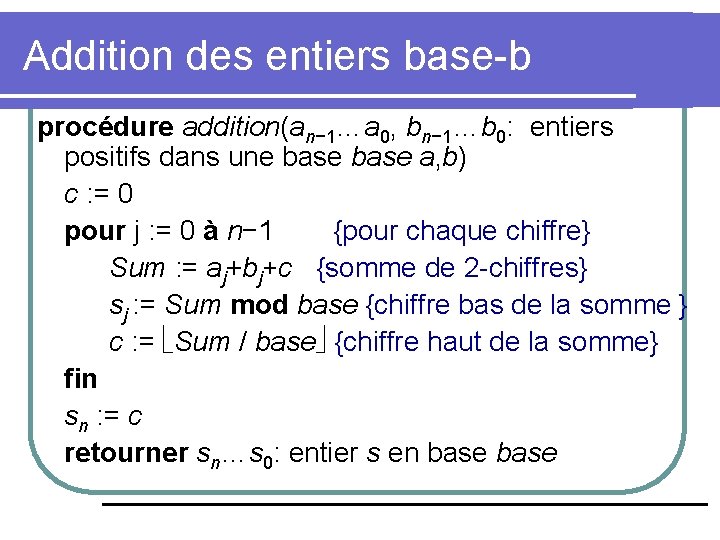 Addition des entiers base-b procédure addition(an− 1…a 0, bn− 1…b 0: entiers positifs dans