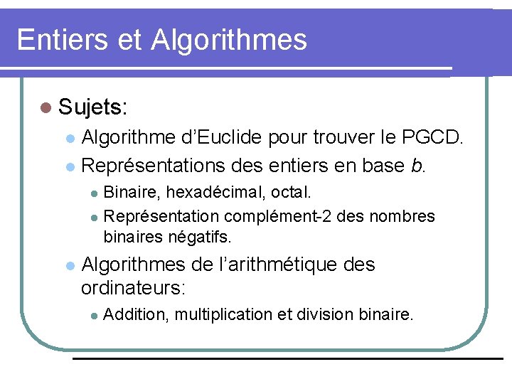 Entiers et Algorithmes l Sujets: Algorithme d’Euclide pour trouver le PGCD. l Représentations des
