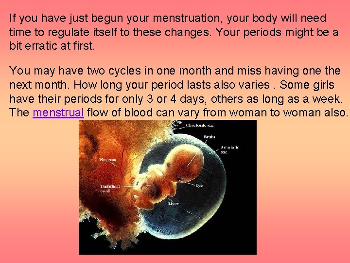 If you have just begun your menstruation, your body will need time to regulate