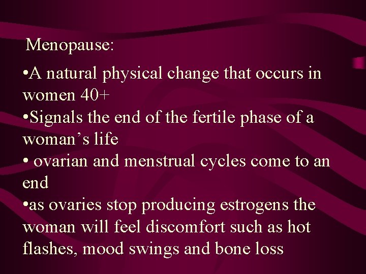 Menopause: • A natural physical change that occurs in women 40+ • Signals the
