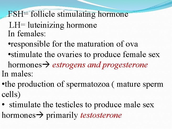 FSH= follicle stimulating hormone LH= luteinizing hormone In females: • responsible for the maturation