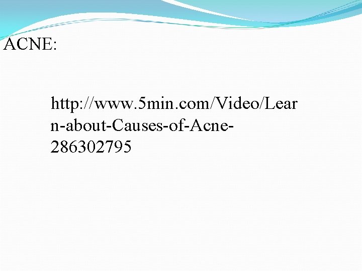 ACNE: http: //www. 5 min. com/Video/Lear n-about-Causes-of-Acne 286302795 