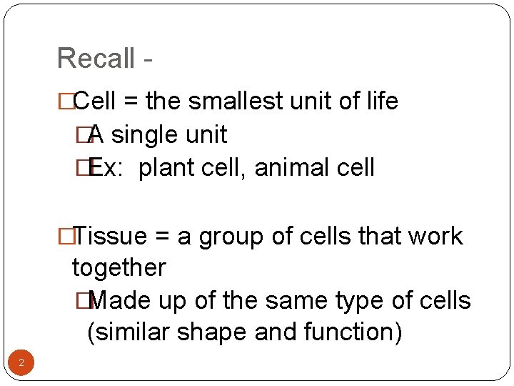 Recall �Cell = the smallest unit of life �A single unit �Ex: plant cell, Recall �Cell = the smallest unit of life �A single unit �Ex: plant cell,