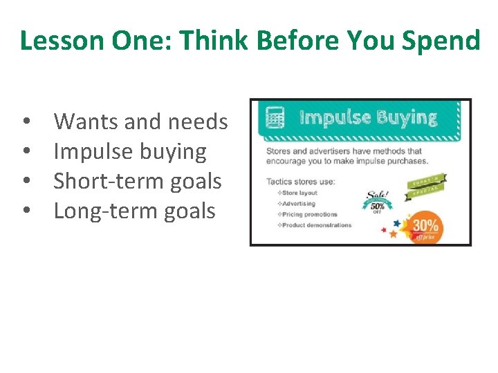 Lesson One: Think Before You Spend • • Wants and needs Impulse buying Short-term